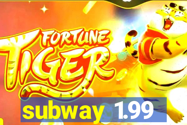 subway 1.99